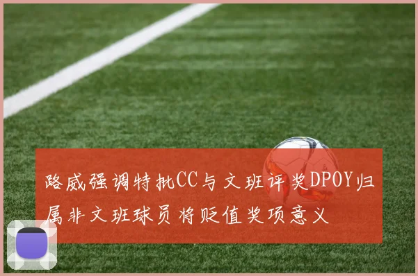 路威强调特批CC与文班评奖DPOY归属非文班球员将贬值奖项意义